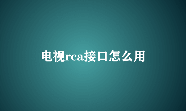 电视rca接口怎么用