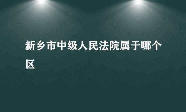 新乡市中级人民法院属于哪个区