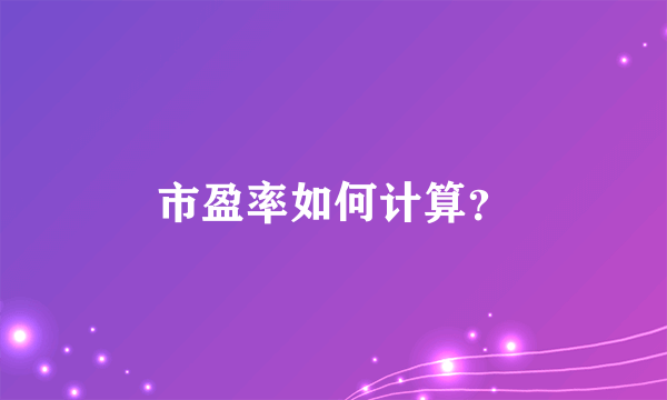 市盈率如何计算？