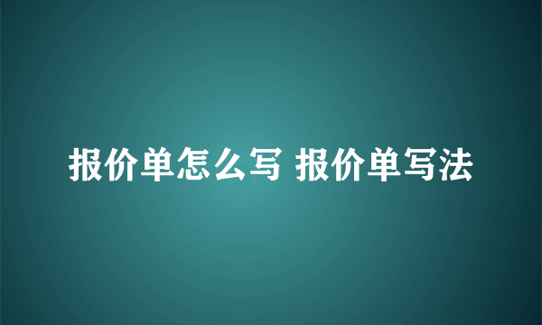 报价单怎么写 报价单写法