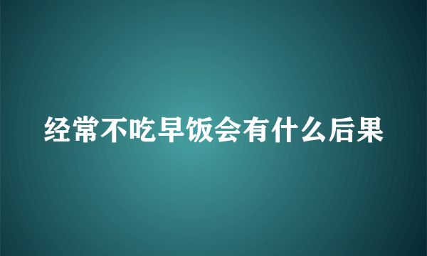 经常不吃早饭会有什么后果