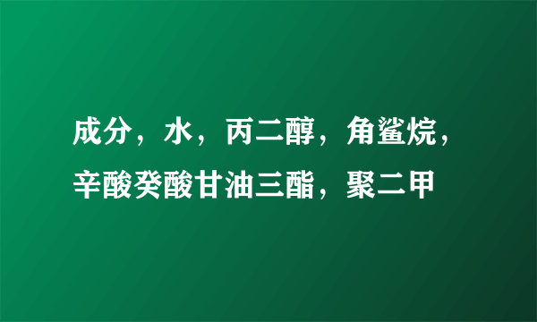 成分，水，丙二醇，角鲨烷，辛酸癸酸甘油三酯，聚二甲