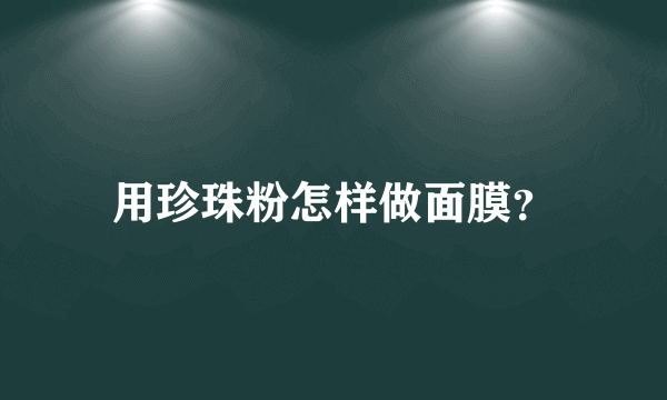 用珍珠粉怎样做面膜？