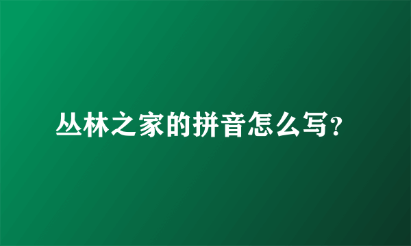 丛林之家的拼音怎么写？