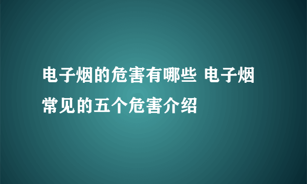 电子烟的危害有哪些 电子烟常见的五个危害介绍