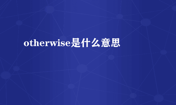 otherwise是什么意思