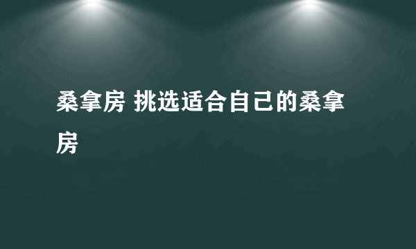 桑拿房 挑选适合自己的桑拿房