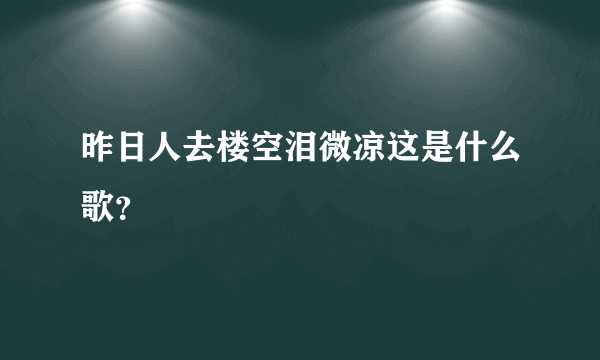 昨日人去楼空泪微凉这是什么歌？