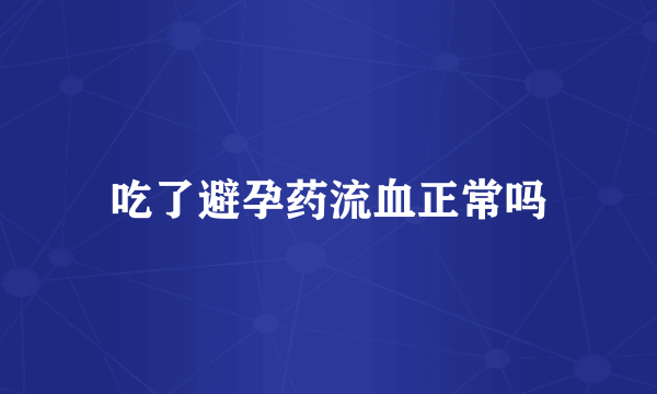 吃了避孕药流血正常吗