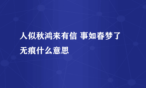 人似秋鸿来有信 事如春梦了无痕什么意思