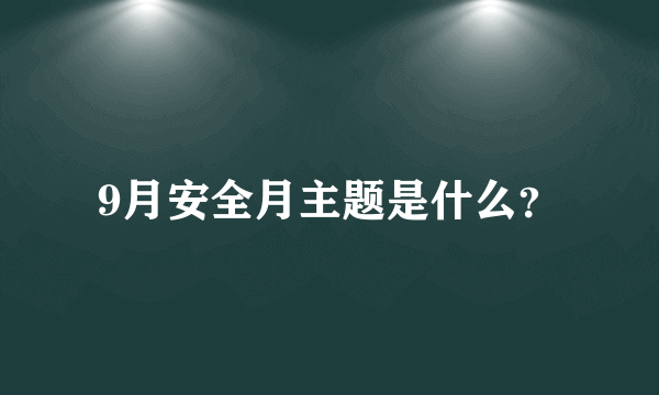 9月安全月主题是什么？