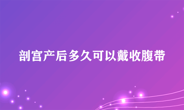 剖宫产后多久可以戴收腹带