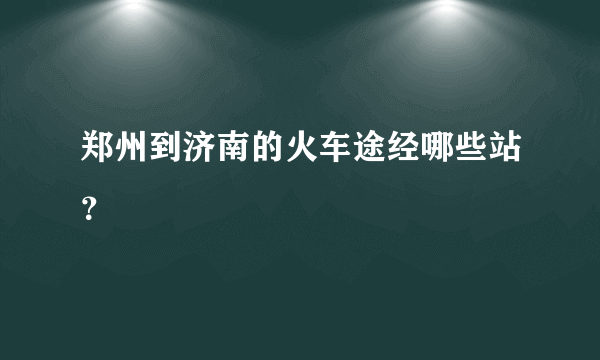 郑州到济南的火车途经哪些站？