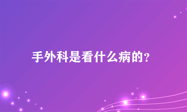 手外科是看什么病的？