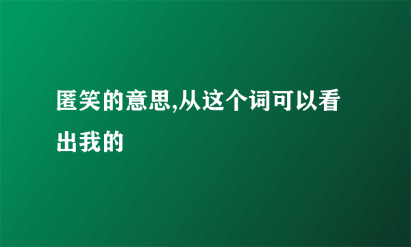 匿笑的意思,从这个词可以看出我的