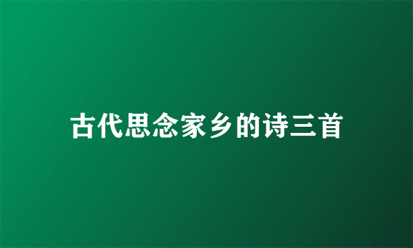 古代思念家乡的诗三首