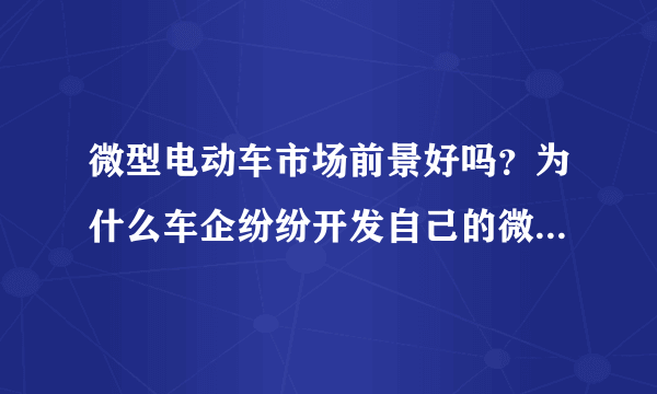 微型电动车市场前景好吗？为什么车企纷纷开发自己的微型电动车？