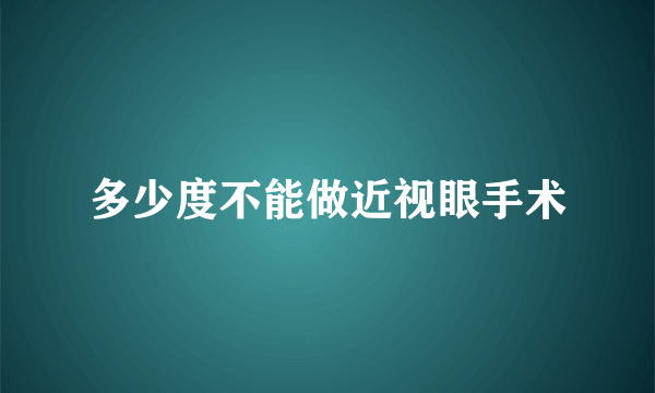 多少度不能做近视眼手术