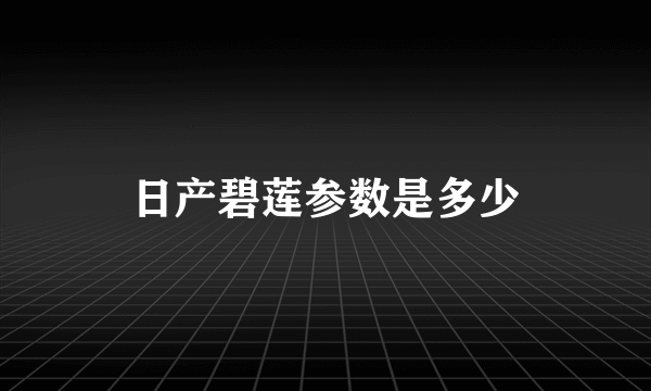 日产碧莲参数是多少