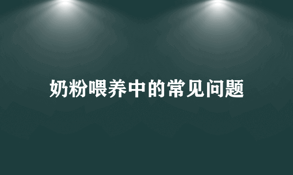 奶粉喂养中的常见问题