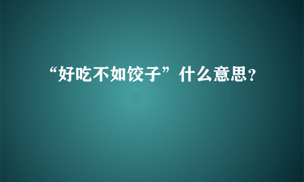 “好吃不如饺子”什么意思？