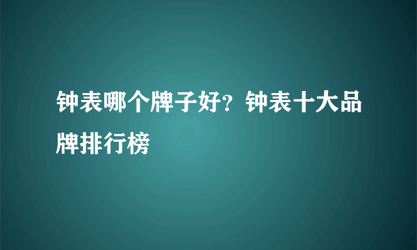 钟表哪个牌子好？钟表十大品牌排行榜