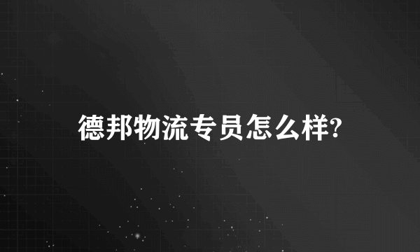 德邦物流专员怎么样?