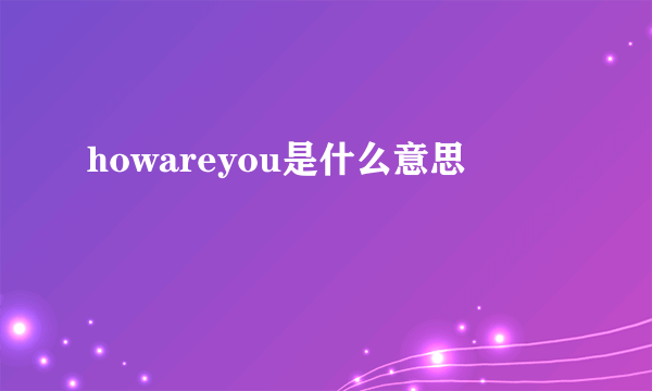 howareyou是什么意思