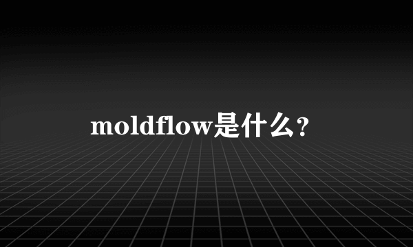 moldflow是什么？