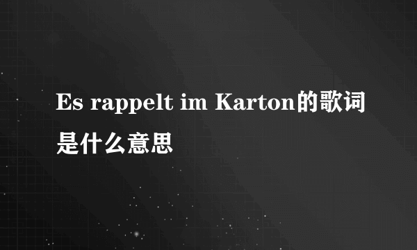 Es rappelt im Karton的歌词是什么意思