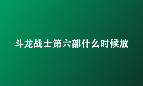 斗龙战士第六部什么时候放