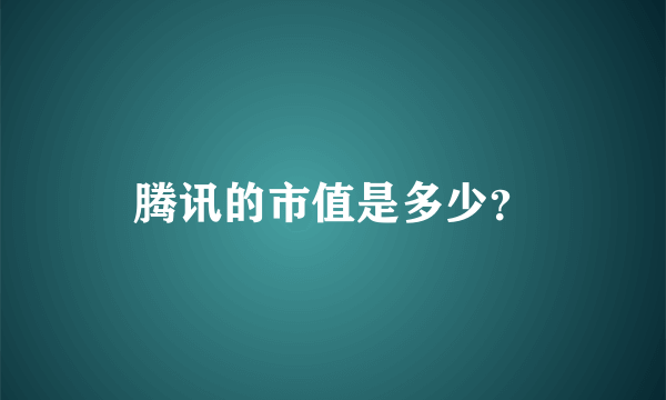 腾讯的市值是多少？