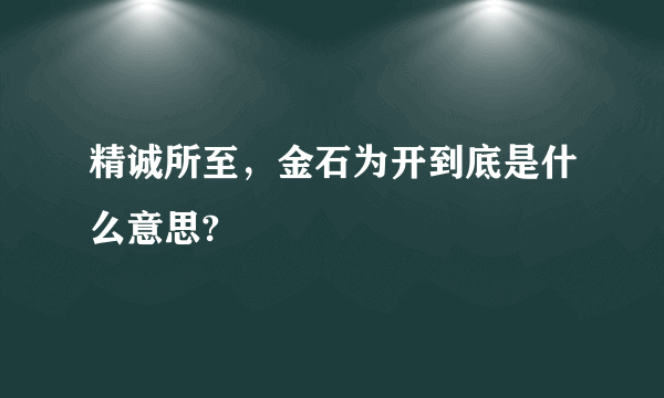 精诚所至，金石为开到底是什么意思?