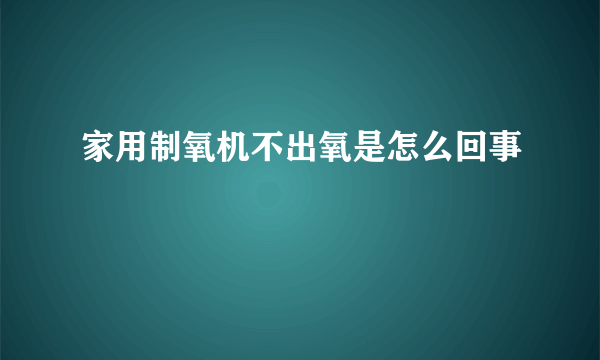 家用制氧机不出氧是怎么回事