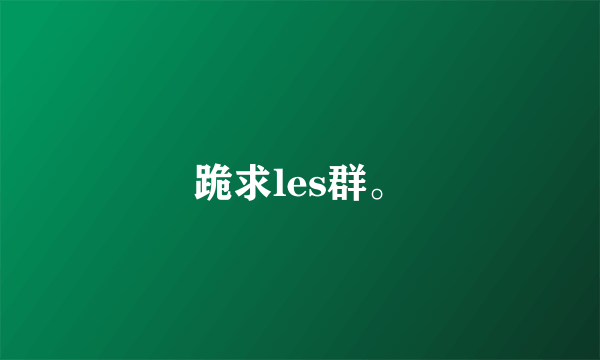 跪求les群。