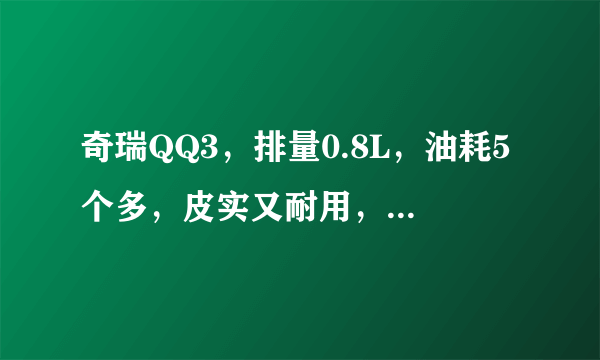 奇瑞QQ3，排量0.8L，油耗5个多，皮实又耐用，如果复产你会买吗？