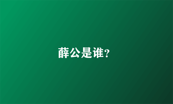 薛公是谁？