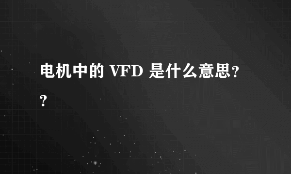 电机中的 VFD 是什么意思？？