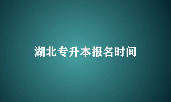 湖北专升本报名时间