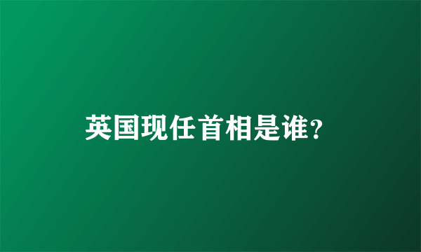 英国现任首相是谁？