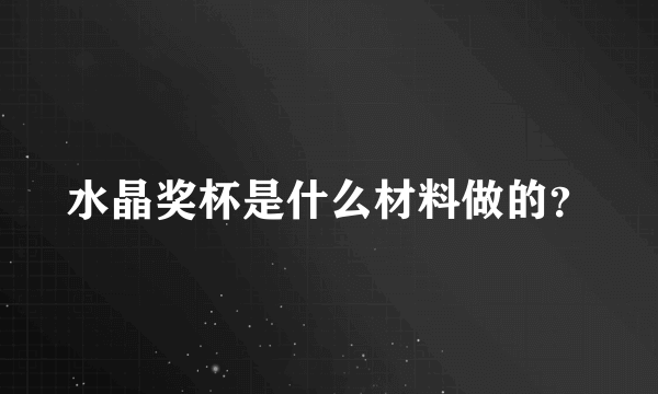 水晶奖杯是什么材料做的？