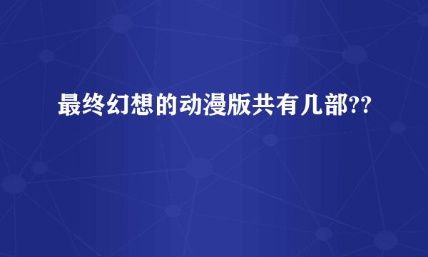 最终幻想的动漫版共有几部??