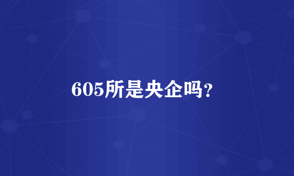 605所是央企吗？