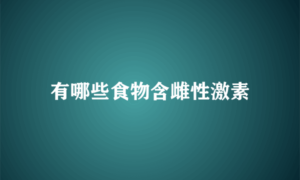 有哪些食物含雌性激素