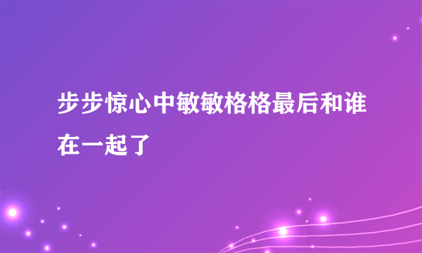 步步惊心中敏敏格格最后和谁在一起了