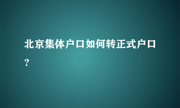 北京集体户口如何转正式户口？