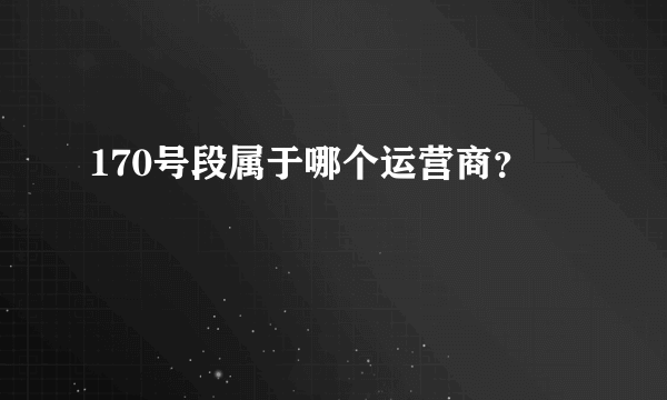 170号段属于哪个运营商？