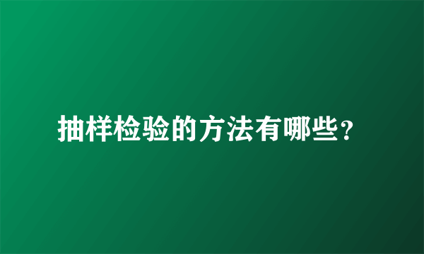 抽样检验的方法有哪些？