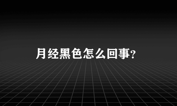 月经黑色怎么回事？