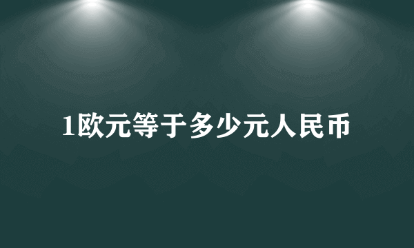 1欧元等于多少元人民币